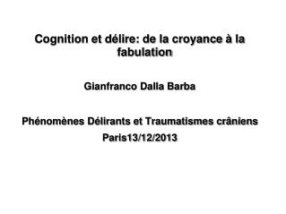 Cognition et délire: de la croyance à la fabulation Gianfranco Dalla Barba