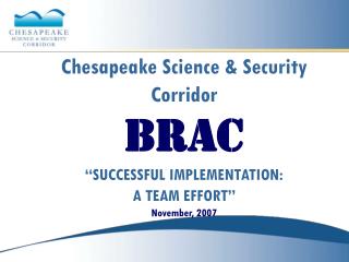 Chesapeake Science &amp; Security Corridor BRAC “SUCCESSFUL IMPLEMENTATION: A TEAM EFFORT”
