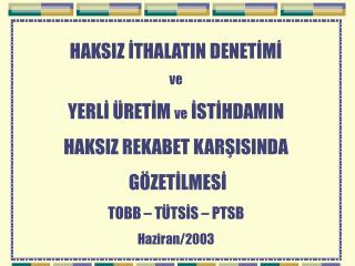 HAKSIZ İTHALATIN DENETİMİ ve YERLİ ÜRETİM ve İSTİHDAMIN HAKSIZ REKABET KARŞISINDA