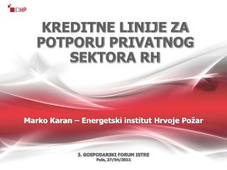 Marko Karan – Energ etski i nstitut Hrvoje Požar 3. GOSPODARSKI FORUM ISTRE Pula , 27/04/2011