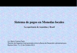 Sistema de pagos en Monedas locales La experiencia de Argentina y Brasil Lic. María Cristina Pasin