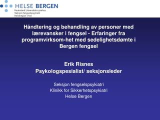 Erik Risnes Psykologspesialist/ seksjonsleder Seksjon fengselspsykiatri