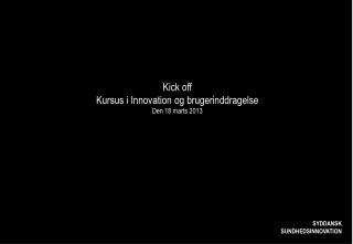 Kick off Kursus i Innovation og brugerinddragelse Den 18 marts 2013