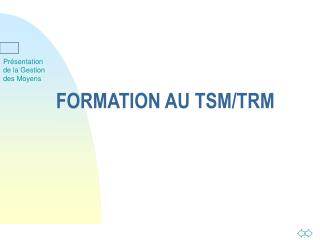 FORMATION AU TSM/TRM