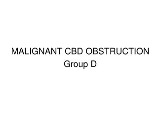 MALIGNANT CBD OBSTRUCTION Group D