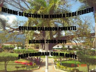 INFORME DE GESTIÓN 1 DE ENERO A 28 DE FEBRERO CEFERINO CALDERON PIMENTEL ALCALDE 2008-2011