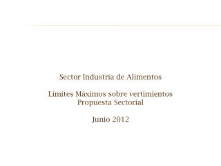 Sector Industria de Alimentos Límites Máximos sobre vertimientos Propuesta Sectorial Junio 2012