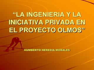 “LA INGENIERIA Y LA INICIATIVA PRIVADA EN EL PROYECTO OLMOS”