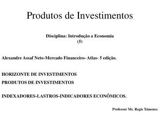 Produtos de Investimentos Disciplina: Introdução a Economia (5)