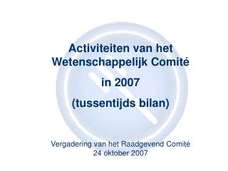 Activiteiten van het Wetenschappelijk Comité in 2007 (tussentijds bilan)