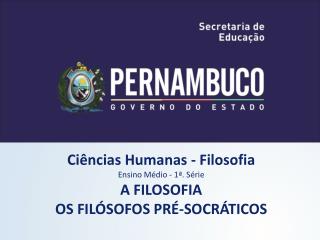 Ciências Humanas - Filosofia Ensino Médio - 1ª. Série A FILOSOFIA OS FILÓSOFOS PRÉ-SOCRÁTICOS