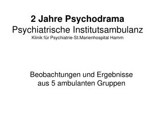 2 Jahre Psychodrama Psychiatrische Institutsambulanz Klinik für Psychiatrie-St.Marienhospital Hamm