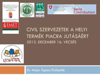 Civil szervezetek a helyi termék piacra jutásáért 2013. december 16. Vecsés