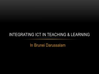 Integrating ict in teaching &amp; learning