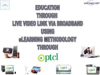 EDUCATION THROUGH LIVE VIDEO LINK VIA BROADBAND USING eLEARNING METHODOLOGY THROUGH