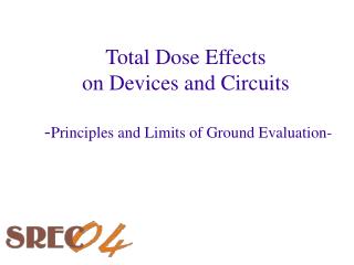 Total Dose Effects on Devices and Circuits - Principles and Limits of Ground Evaluation-