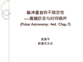 脉冲星自转不稳定性 ---- 周期跃变与时间噪声 (Pulsar Astronomy: 4ed. Chap. 7)