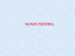NOAH’S PUDDING