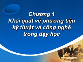 Chương 1 Khái quát về phương tiện kỹ thuật và công nghệ trong dạy học