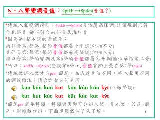 * 傳統入聲變調規則： 4 ptkh →8ptkh ( 音值屬高降調) 這個 規則只符合北部音 卻不符合南部音及海口音 * 因為第8聲本調 的 音值是：