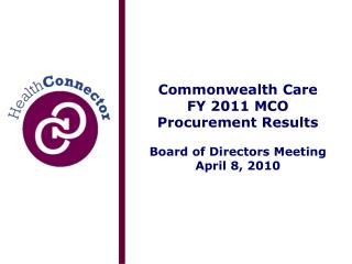 Commonwealth Care FY 2011 MCO Procurement Results Board of Directors Meeting April 8, 2010