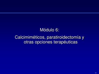 Módulo 6: Calcimiméticos, paratiroidectomía y otras opciones terapéuticas