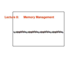 Lecture 8: 	 Memory Management