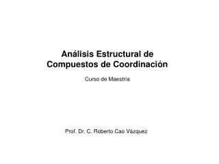 Análisis Estructural de Compuestos de Coordinación Curso de Maestría