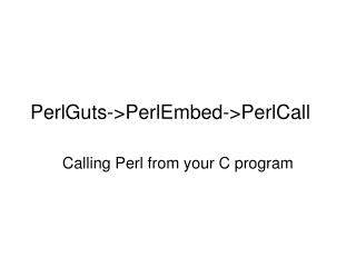 PerlGuts-&gt;PerlEmbed-&gt;PerlCall