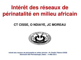 Intérêt des réseaux de périnatalité en milieu africain CT CISSE, O NDIAYE, JC MOREAU