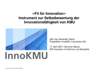 Dipl.-Ing. Alexander Slama Projektleiter InnoKMU, Fraunhofer IAO 17. April 2007, Hannover Messe