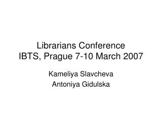 Librarians Conference IBTS, Prague 7-10 March 2007