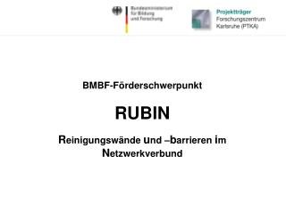 BMBF-Förderschwerpunkt RUBIN R einigungswände u nd – b arrieren i m N etzwerkverbund