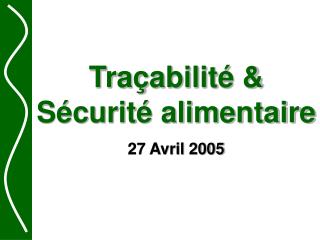 Traçabilité &amp; Sécurité alimentaire 27 Avril 2005