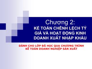 Chương 2: KẾ TOÁN CHÊNH LỆCH TỶ GIÁ VÀ HOẠT ĐỘNG KINH DOANH XUẤT NHẬP KHẨU