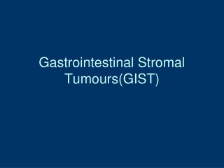 Gastrointestinal Stromal Tumours(GIST)