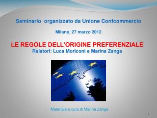 LE REGOLE DELL’ORIGINE PREFERENZIALE Relatori: Luca Moriconi e Marina Zanga