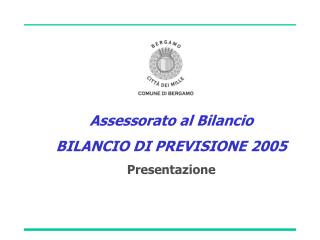 Assessorato al Bilancio BILANCIO DI PREVISIONE 2005 Presentazione