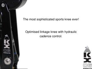 The most sophisticated sports knee ever! Optimised linkage knee with hydraulic cadence control.
