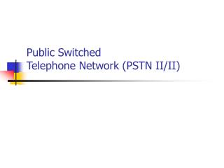 Public Switched Telephone Network (PSTN II/II)