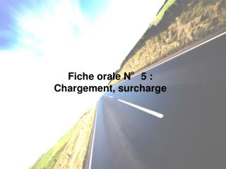 Fiche orale N°5 : Chargement, surcharge