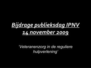 Bijdrage publieksdag IPNV 14 november 2009