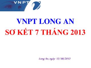 VNPT LONG AN SƠ KẾT 7 THÁNG 2013 Long An, ngày 13/ 08/2013
