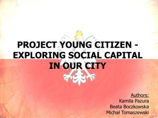 PROJECT Y OUNG C ITIZEN - EXPLORING SOCIAL CAPITAL IN OUR CITY