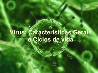 Vírus: Caracter ísticas Gerais e Ciclos de vida