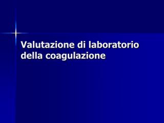 Valutazione di laboratorio della coagulazione