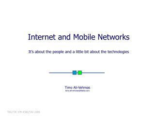 Internet and Mobile Networks It’s about the people and a little bit about the technologies