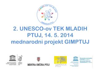 2. UNESCO- ov TEK MLADIH PTUJ, 14. 5. 2014 mednarodni projekt GIMPTUJ