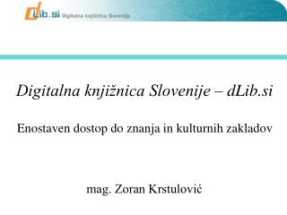 Digitalna knjižnica Slovenije – dLib.si Enostaven dostop do znanja in kulturnih zakladov