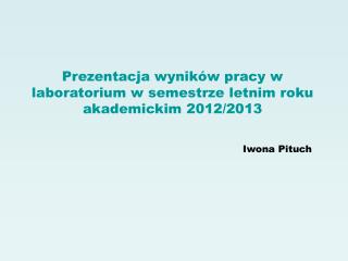 Prezentacja wyników pracy w laboratorium w semestrze letnim roku akademickim 2012/2013